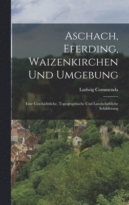 bokomslag Aschach, Eferding, Waizenkirchen Und Umgebung