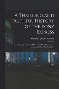 bokomslag A Thrilling and Truthful History of the Pony Express