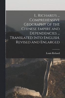 bokomslag L. Richard's ... Comprehensive Geography of the Chinese Empire and Dependencies ... Translated Into English, Revised and Enlarged