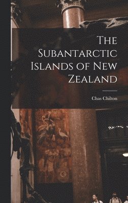 Chas Chilton - Subantarctic Islands of New Zealand, Inbunden