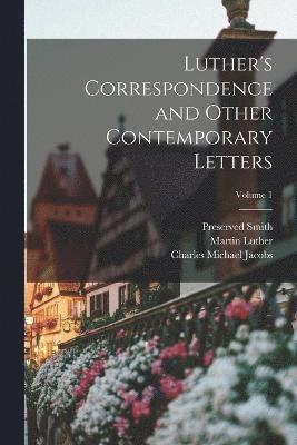 Luther's Correspondence and Other Contemporary Letters; Volume 1 1