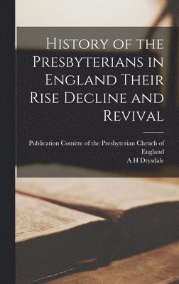 bokomslag History of the Presbyterians in England Their Rise Decline and Revival