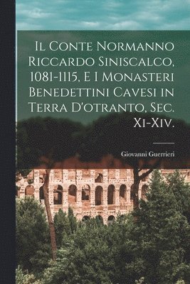 Il Conte Normanno Riccardo Siniscalco, 1081-1115, E I Monasteri Benedettini Cavesi in Terra D'otranto, Sec. Xi-Xiv. 1