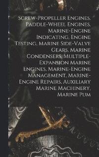 bokomslag Screw-Propeller Engines, Paddle-Wheel Engines, Marine-Engine Indicating, Engine Testing, Marine Side-Valve Gears, Marine Condensers, Multiple-Expansion Marine Engines, Marine-Engine Management,