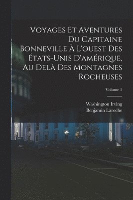 Voyages Et Aventures Du Capitaine Bonneville  L'ouest Des tats-Unis D'amrique, Au Del Des Montagnes Rocheuses; Volume 1 1