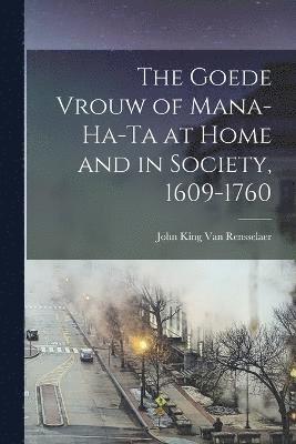 The Goede Vrouw of Mana-Ha-Ta at Home and in Society, 1609-1760 1