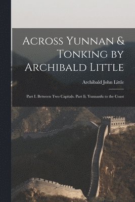 Across Yunnan & Tonking by Archibald Little 1