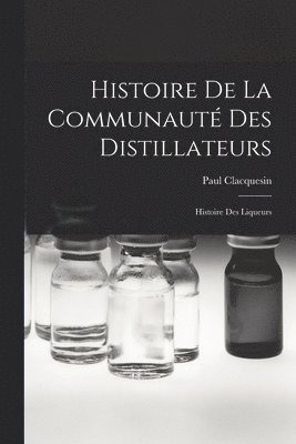 bokomslag Histoire De La Communaut Des Distillateurs; Histoire Des Liqueurs