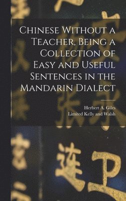 Chinese Without a Teacher, Being a Collection of Easy and Useful Sentences in the Mandarin Dialect 1
