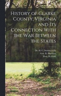 bokomslag History of Clarke County, Virginia and its Connection With the war Between the States