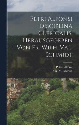Petri Alfonsi Disciplina Clericalis, herausgegeben von Fr. Wilh. Val. Schmidt 1