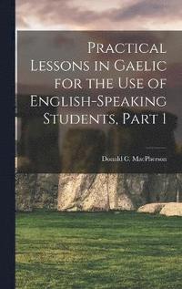 bokomslag Practical Lessons in Gaelic for the Use of English-Speaking Students, Part 1