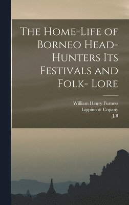 The Home-Life of Borneo Head-Hunters Its Festivals and Folk- Lore 1
