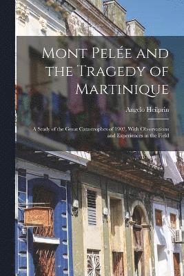 Mont Pele and the Tragedy of Martinique 1