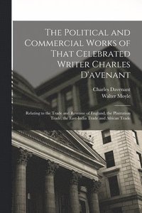 bokomslag The Political and Commercial Works of That Celebrated Writer Charles D'avenant