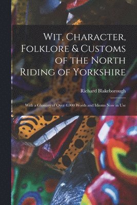 bokomslag Wit, Character, Folklore & Customs of the North Riding of Yorkshire