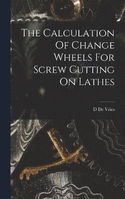 Calculation Of Change Wheels For Screw Cutting On Lathes