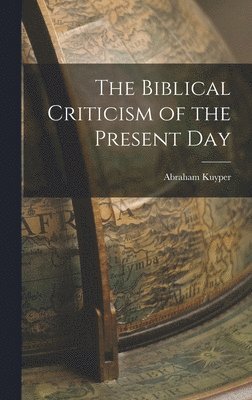 Abraham Kuyper - Biblical Criticism of the Present Day, Inbunden