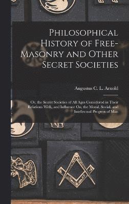 Philosophical History of Free-Masonry and Other Secret Societies 1