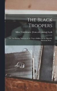 bokomslag Black Troopers; or, The Daring Heroism of the Negro Soldiers in the Spanish-American war ..
