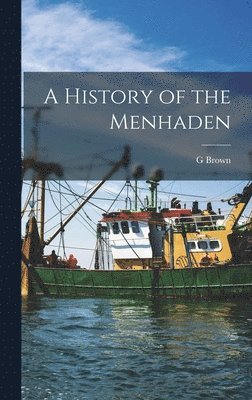 G Brown 1851-1896 Goode - History of the Menhaden, Inbunden