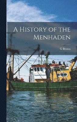 G Brown 1851-1896 Goode, G. Brown 1851-1896 Goode, G. Brown Goode - History of the Menhaden, Inbunden
