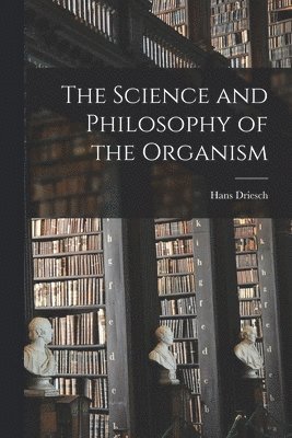 The Science and Philosophy of the Organism 1