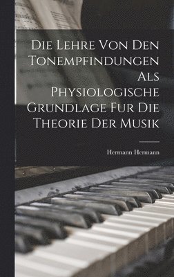 Die Lehre Von Den Tonempfindungen Als Physiologische Grundlage Fur Die Theorie Der Musik 1