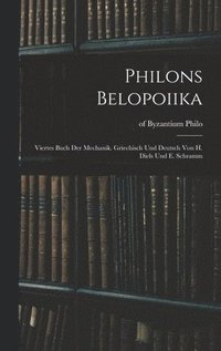 bokomslag Philons Belopoiika; viertes Buch der Mechanik. Griechisch und deutsch von H. Diels und E. Schramm