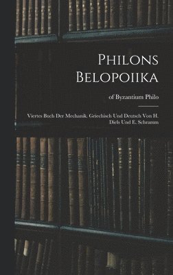 bokomslag Philons Belopoiika; viertes Buch der Mechanik. Griechisch und deutsch von H. Diels und E. Schramm