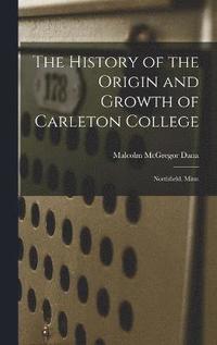 bokomslag The History of the Origin and Growth of Carleton College