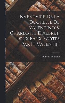 Inventaire de la duchesse de Valentinois, Charlotte D'Albret. Deux eaux-fortes par H. Valentin 1