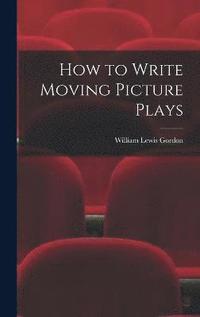 bokomslag How to Write Moving Picture Plays