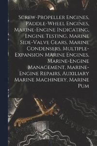 bokomslag Screw-Propeller Engines, Paddle-Wheel Engines, Marine-Engine Indicating, Engine Testing, Marine Side-Valve Gears, Marine Condensers, Multiple-Expansion Marine Engines, Marine-Engine Management,