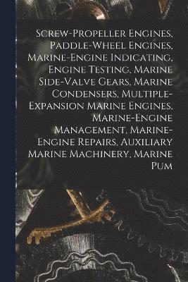 Screw-Propeller Engines, Paddle-Wheel Engines, Marine-Engine Indicating, Engine Testing, Marine Side-Valve Gears, Marine Condensers, Multiple-Expansion Marine Engines, Marine-Engine Management, 1