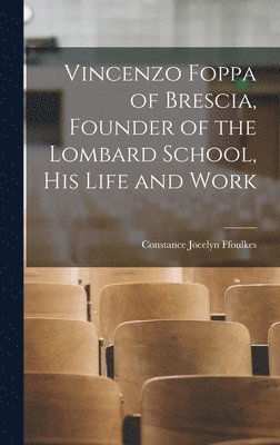 bokomslag Vincenzo Foppa of Brescia, Founder of the Lombard School, his Life and Work