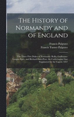 Francis Turner Palgrave, Francis Palgrave - History of Normandy and of England, Inbunden