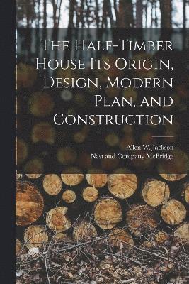 Allen W Jackson, Allen W. Jackson - Half-Timber House its Origin, Design, Modern Plan, and Construction, Häftad