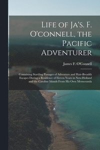 bokomslag Life of Ja's. F. O'connell, the Pacific Adventurer