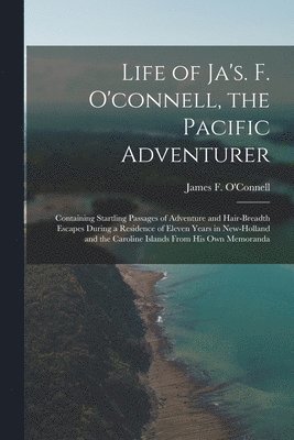 Life of Ja's. F. O'connell, the Pacific Adventurer 1