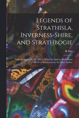 bokomslag Legends of Strathisla, Inverness-Shire, and Strathbogie