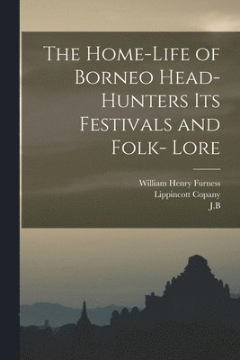 The Home-Life of Borneo Head-Hunters Its Festivals and Folk- Lore 1