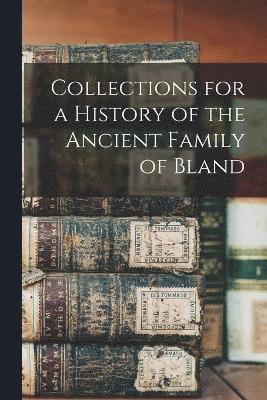 Collections for a History of the Ancient Family of Bland 1