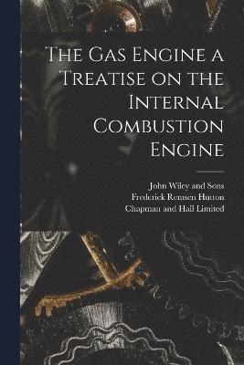 The Gas Engine a Treatise on the Internal Combustion Engine 1
