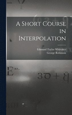 Edmund Taylor Whittaker, George Robinson - Short Course in Interpolation, Inbunden