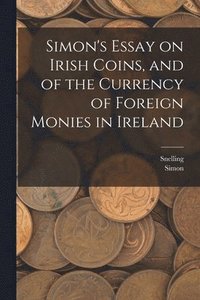 bokomslag Simon's Essay on Irish Coins, and of the Currency of Foreign Monies in Ireland