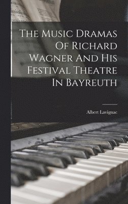The Music Dramas Of Richard Wagner And His Festival Theatre In Bayreuth 1
