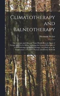 bokomslag Climatotherapy and Balneotherapy; the Climates and Mineral Water Health Resorts (spas) of Europe and North Africa, Including the General Principles of Climatotherapy and Balneotherapy, and Hints as
