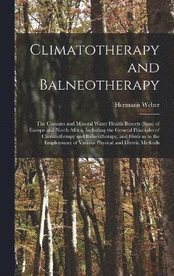 bokomslag Climatotherapy and Balneotherapy; the Climates and Mineral Water Health Resorts (spas) of Europe and North Africa, Including the General Principles of Climatotherapy and Balneotherapy, and Hints as...