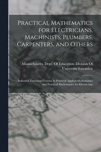 bokomslag Practical Mathematics for Electricians, Machinists, Plumbers, Carpenters, and Others